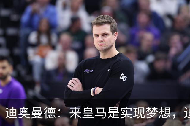 迪奥曼德：来皇马是实现梦想，迫不及待想书写属于自己的篇章